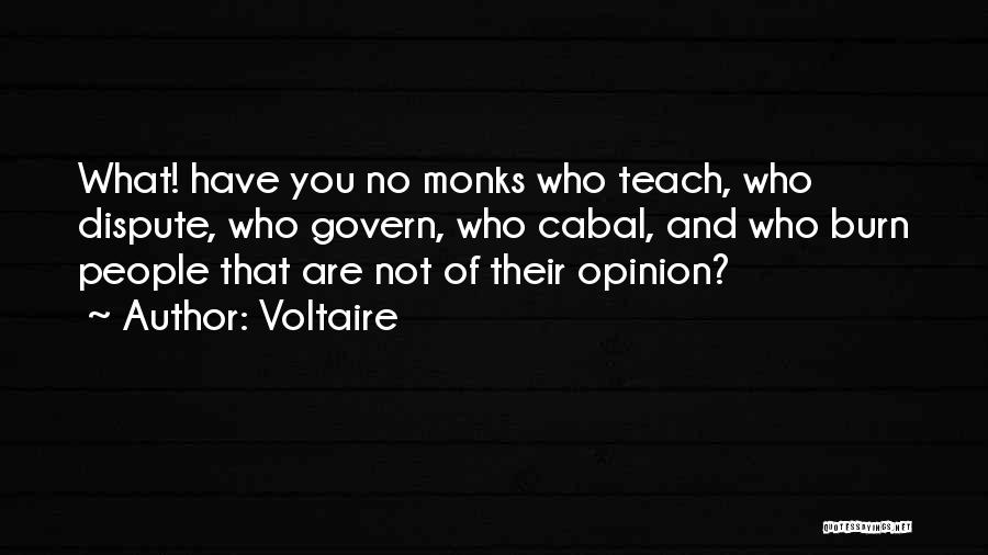 Voltaire Quotes: What! Have You No Monks Who Teach, Who Dispute, Who Govern, Who Cabal, And Who Burn People That Are Not