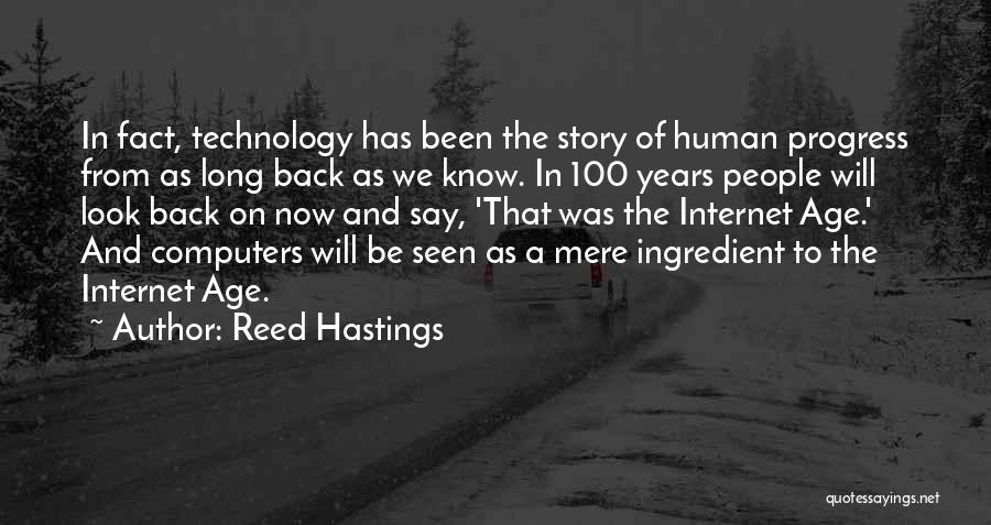 Reed Hastings Quotes: In Fact, Technology Has Been The Story Of Human Progress From As Long Back As We Know. In 100 Years