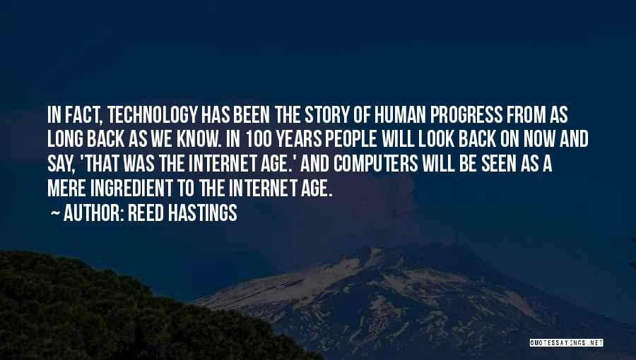 Reed Hastings Quotes: In Fact, Technology Has Been The Story Of Human Progress From As Long Back As We Know. In 100 Years
