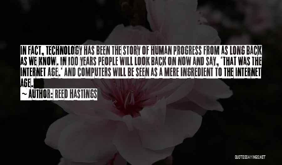 Reed Hastings Quotes: In Fact, Technology Has Been The Story Of Human Progress From As Long Back As We Know. In 100 Years