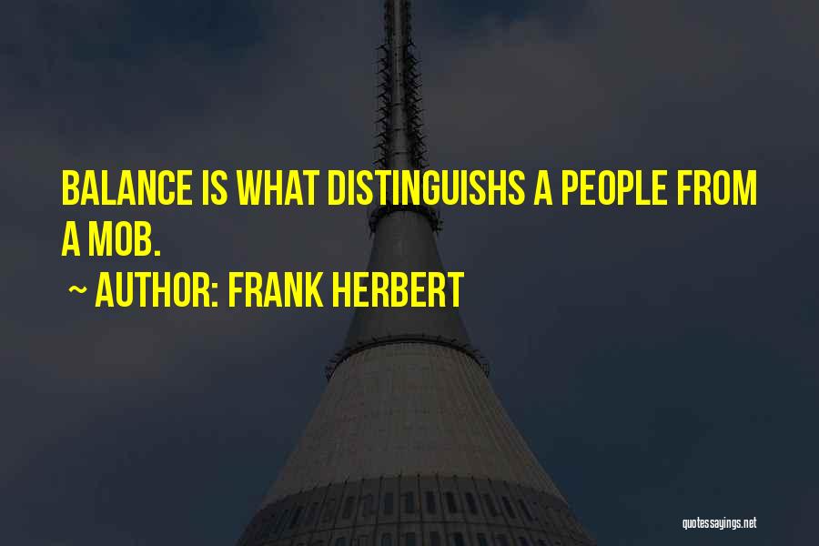Frank Herbert Quotes: Balance Is What Distinguishs A People From A Mob.