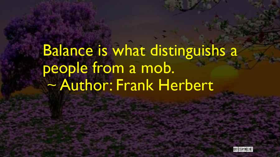Frank Herbert Quotes: Balance Is What Distinguishs A People From A Mob.