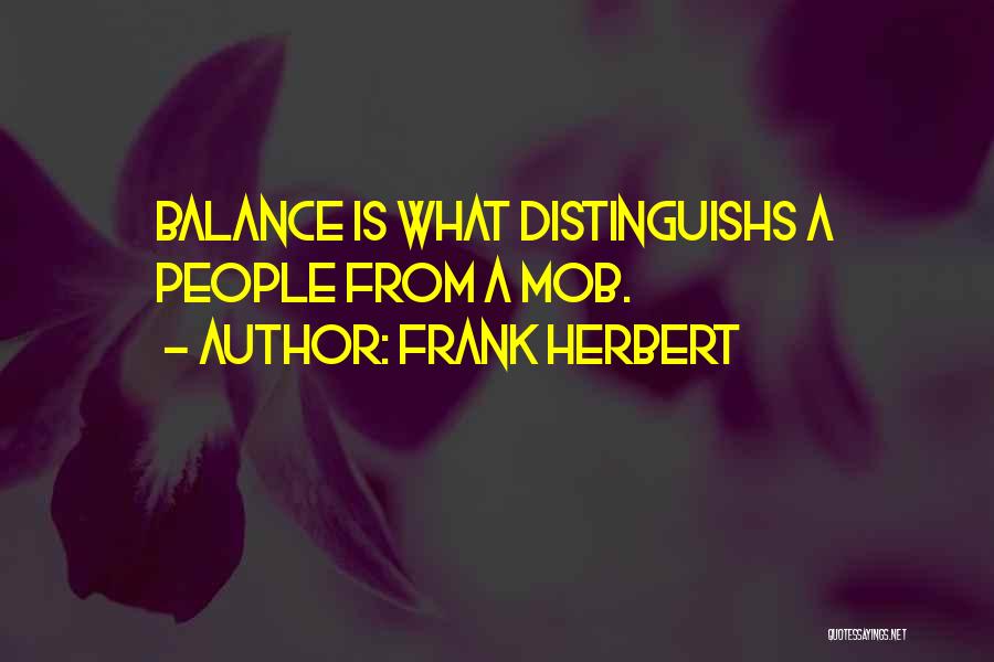 Frank Herbert Quotes: Balance Is What Distinguishs A People From A Mob.