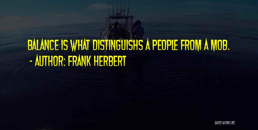 Frank Herbert Quotes: Balance Is What Distinguishs A People From A Mob.