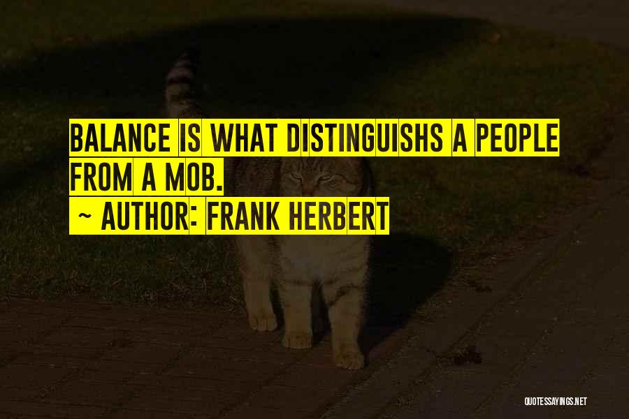 Frank Herbert Quotes: Balance Is What Distinguishs A People From A Mob.