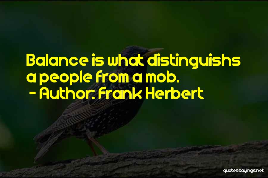 Frank Herbert Quotes: Balance Is What Distinguishs A People From A Mob.