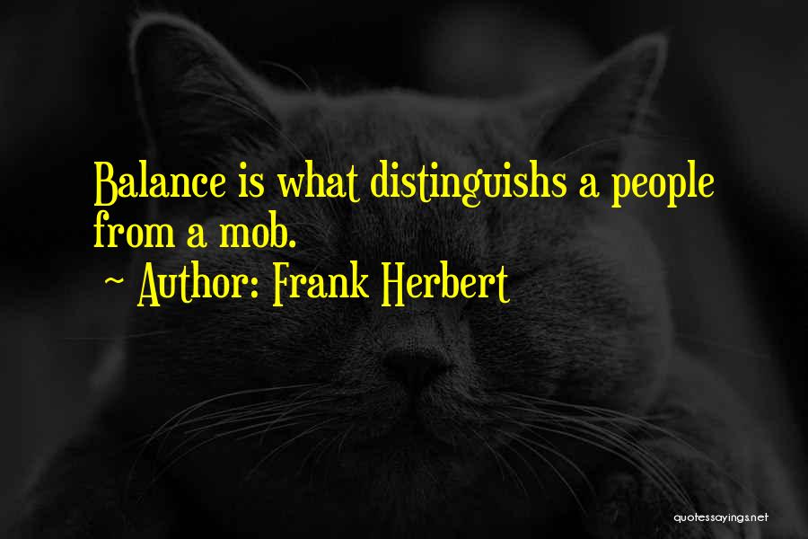 Frank Herbert Quotes: Balance Is What Distinguishs A People From A Mob.