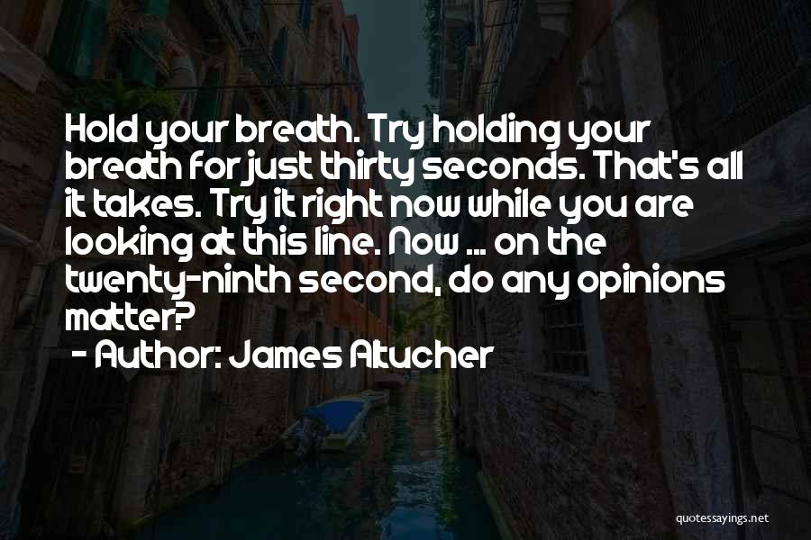 James Altucher Quotes: Hold Your Breath. Try Holding Your Breath For Just Thirty Seconds. That's All It Takes. Try It Right Now While