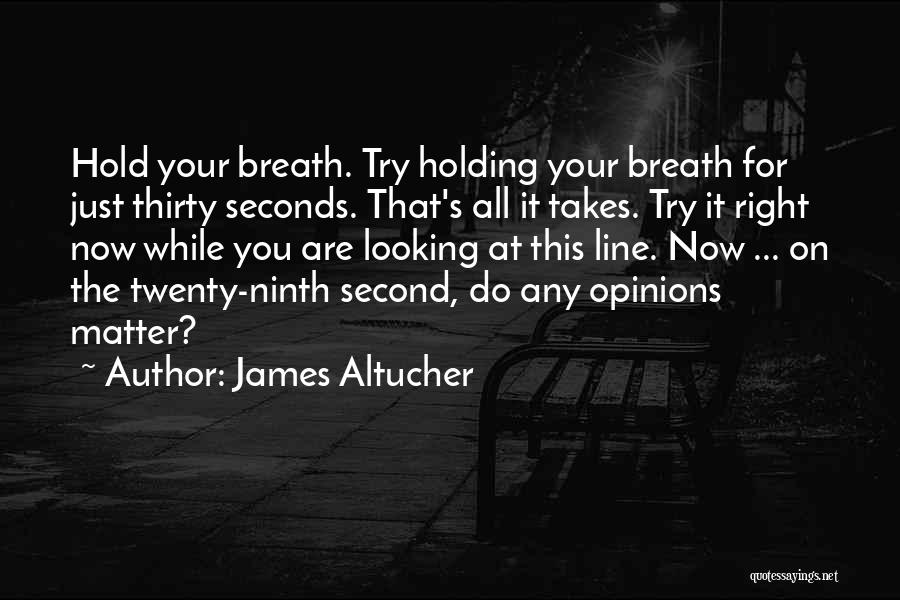James Altucher Quotes: Hold Your Breath. Try Holding Your Breath For Just Thirty Seconds. That's All It Takes. Try It Right Now While