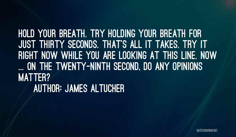 James Altucher Quotes: Hold Your Breath. Try Holding Your Breath For Just Thirty Seconds. That's All It Takes. Try It Right Now While