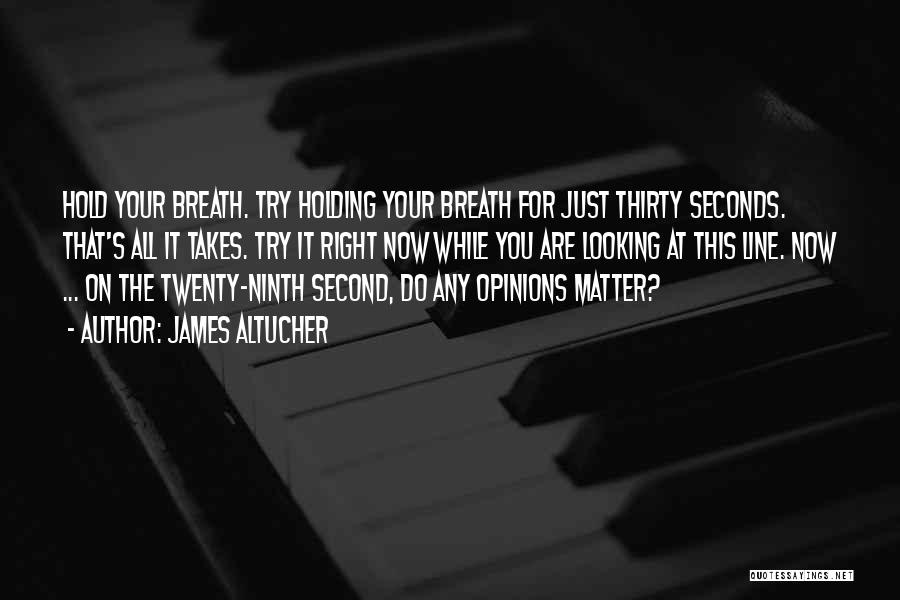 James Altucher Quotes: Hold Your Breath. Try Holding Your Breath For Just Thirty Seconds. That's All It Takes. Try It Right Now While