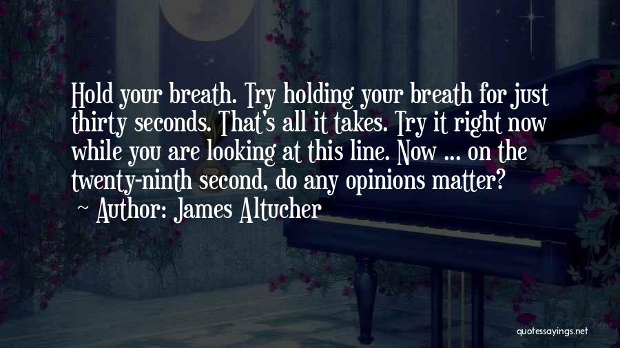 James Altucher Quotes: Hold Your Breath. Try Holding Your Breath For Just Thirty Seconds. That's All It Takes. Try It Right Now While