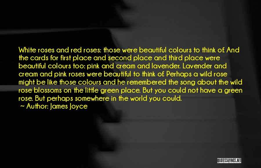 James Joyce Quotes: White Roses And Red Roses: Those Were Beautiful Colours To Think Of. And The Cards For First Place And Second