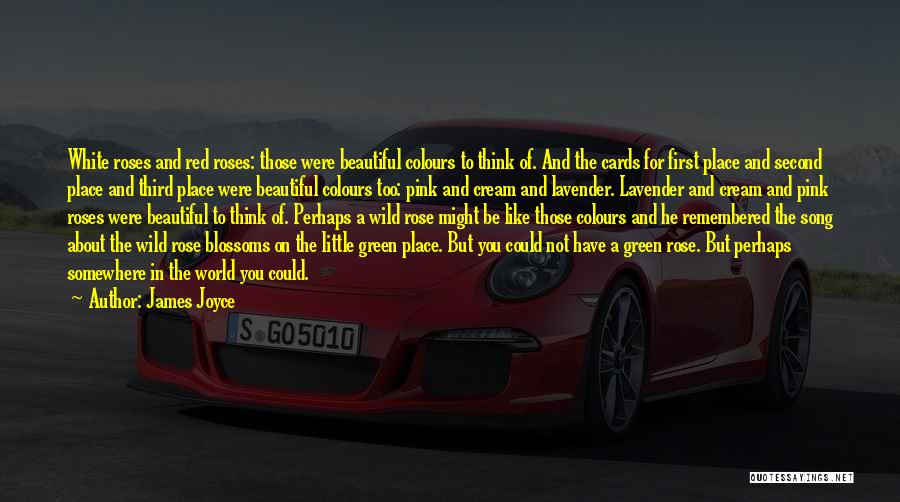 James Joyce Quotes: White Roses And Red Roses: Those Were Beautiful Colours To Think Of. And The Cards For First Place And Second