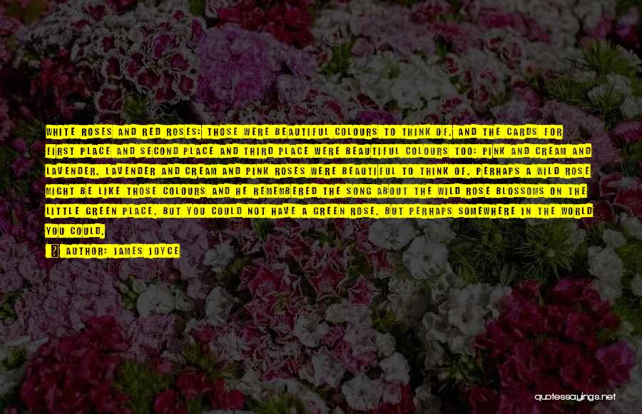 James Joyce Quotes: White Roses And Red Roses: Those Were Beautiful Colours To Think Of. And The Cards For First Place And Second