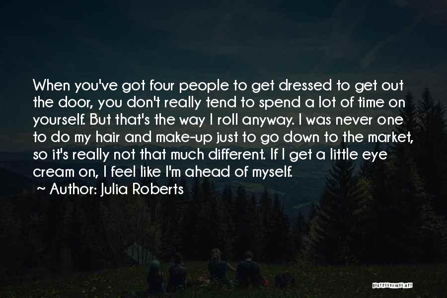 Julia Roberts Quotes: When You've Got Four People To Get Dressed To Get Out The Door, You Don't Really Tend To Spend A