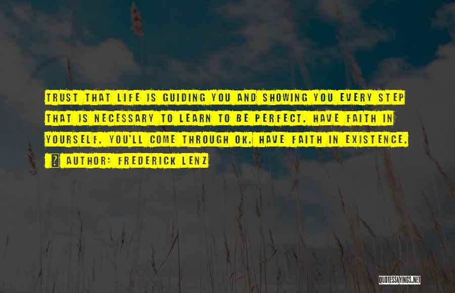 Frederick Lenz Quotes: Trust That Life Is Guiding You And Showing You Every Step That Is Necessary To Learn To Be Perfect. Have