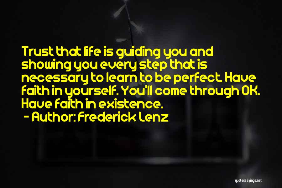 Frederick Lenz Quotes: Trust That Life Is Guiding You And Showing You Every Step That Is Necessary To Learn To Be Perfect. Have