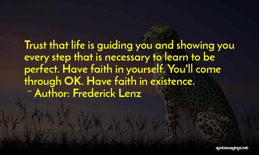 Frederick Lenz Quotes: Trust That Life Is Guiding You And Showing You Every Step That Is Necessary To Learn To Be Perfect. Have