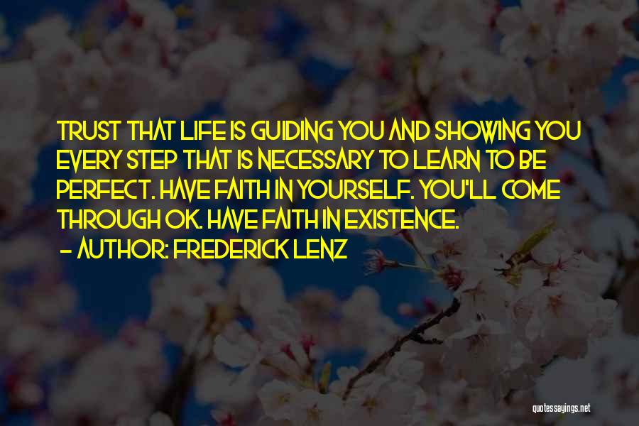 Frederick Lenz Quotes: Trust That Life Is Guiding You And Showing You Every Step That Is Necessary To Learn To Be Perfect. Have