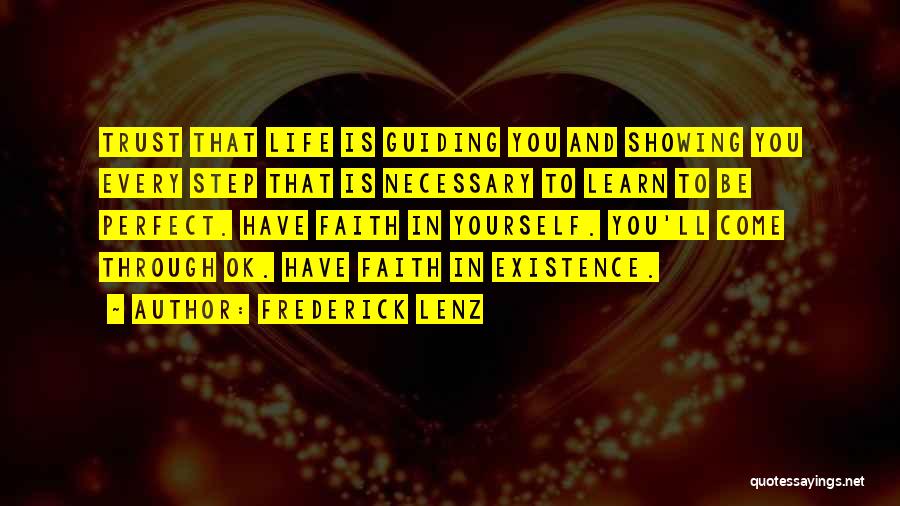 Frederick Lenz Quotes: Trust That Life Is Guiding You And Showing You Every Step That Is Necessary To Learn To Be Perfect. Have