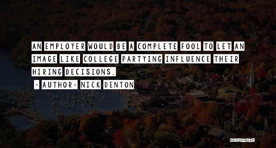 Nick Denton Quotes: An Employer Would Be A Complete Fool To Let An Image Like College Partying Influence Their Hiring Decisions.