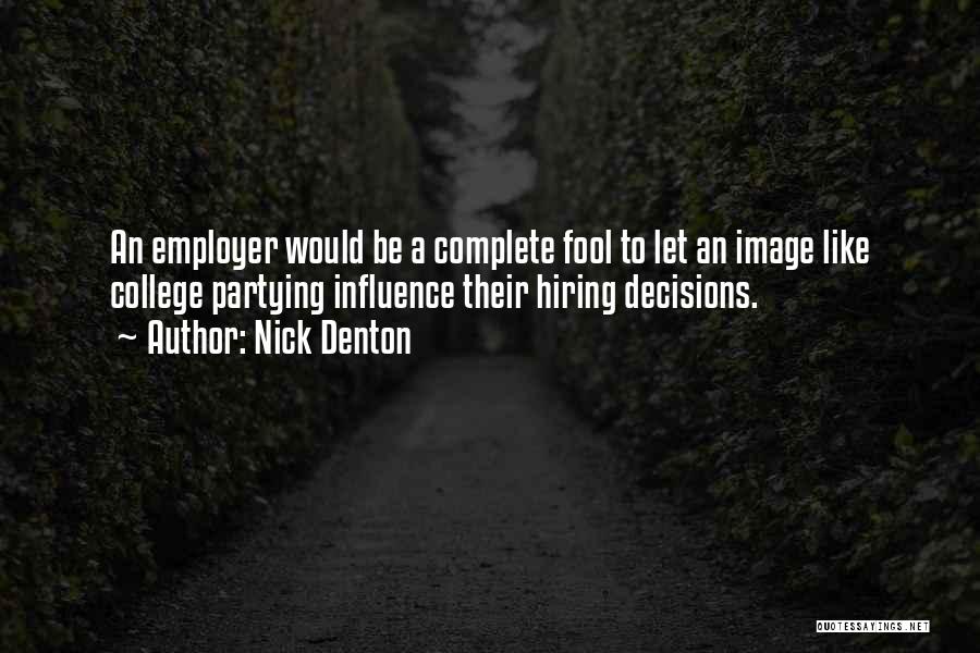 Nick Denton Quotes: An Employer Would Be A Complete Fool To Let An Image Like College Partying Influence Their Hiring Decisions.
