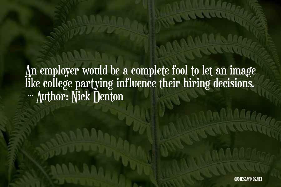 Nick Denton Quotes: An Employer Would Be A Complete Fool To Let An Image Like College Partying Influence Their Hiring Decisions.