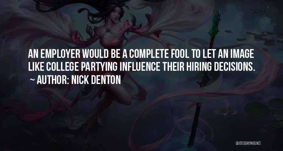 Nick Denton Quotes: An Employer Would Be A Complete Fool To Let An Image Like College Partying Influence Their Hiring Decisions.