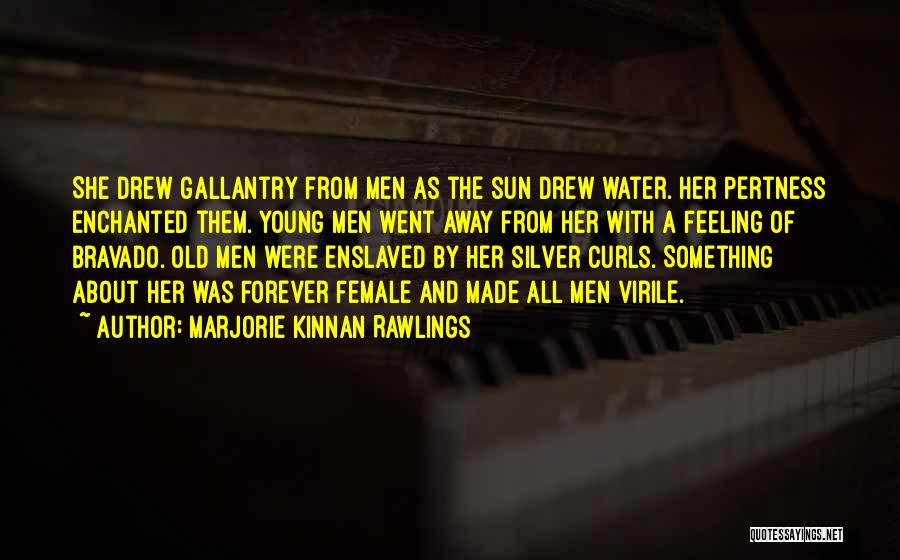 Marjorie Kinnan Rawlings Quotes: She Drew Gallantry From Men As The Sun Drew Water. Her Pertness Enchanted Them. Young Men Went Away From Her