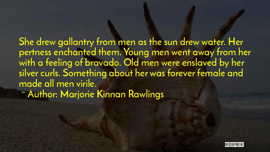 Marjorie Kinnan Rawlings Quotes: She Drew Gallantry From Men As The Sun Drew Water. Her Pertness Enchanted Them. Young Men Went Away From Her