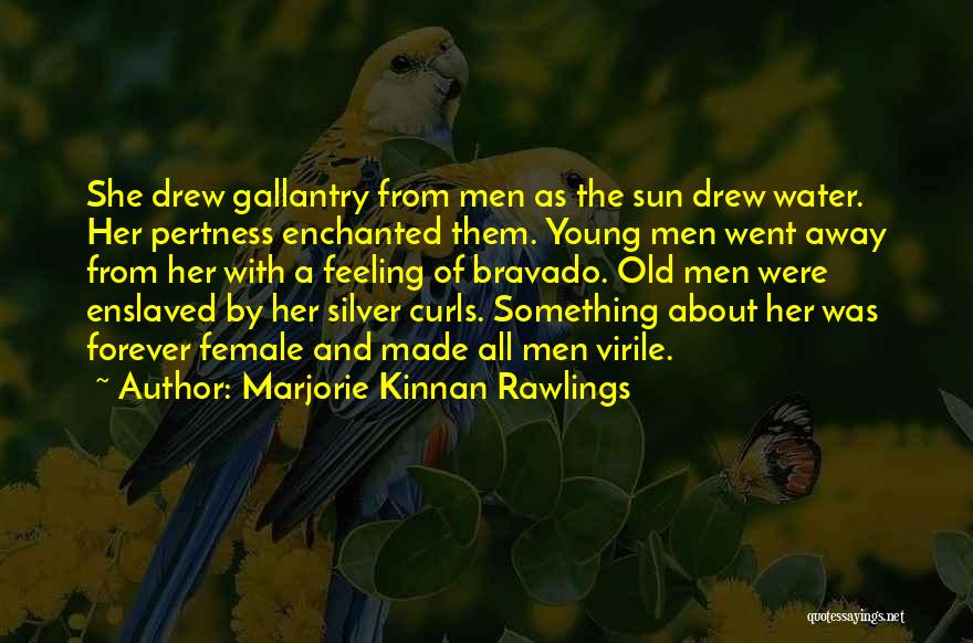 Marjorie Kinnan Rawlings Quotes: She Drew Gallantry From Men As The Sun Drew Water. Her Pertness Enchanted Them. Young Men Went Away From Her