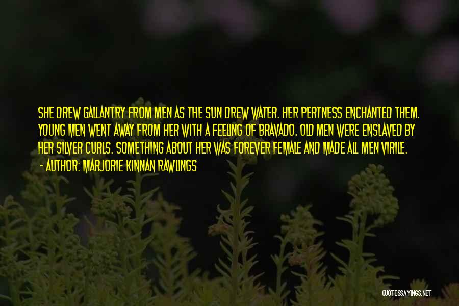 Marjorie Kinnan Rawlings Quotes: She Drew Gallantry From Men As The Sun Drew Water. Her Pertness Enchanted Them. Young Men Went Away From Her