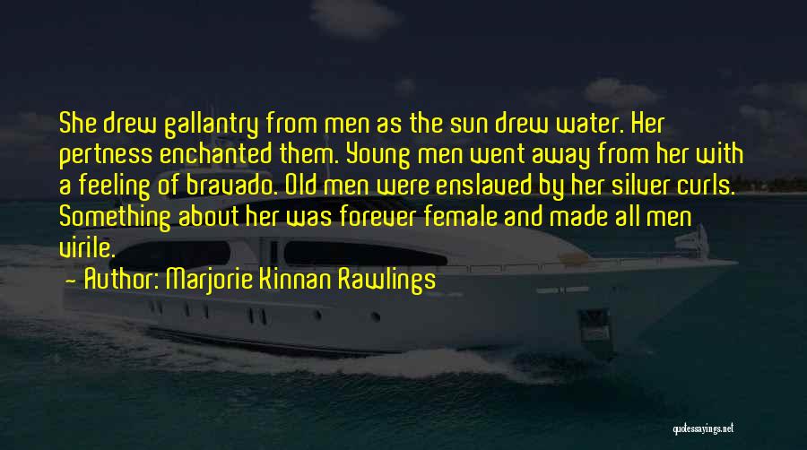 Marjorie Kinnan Rawlings Quotes: She Drew Gallantry From Men As The Sun Drew Water. Her Pertness Enchanted Them. Young Men Went Away From Her