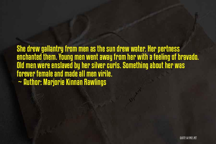 Marjorie Kinnan Rawlings Quotes: She Drew Gallantry From Men As The Sun Drew Water. Her Pertness Enchanted Them. Young Men Went Away From Her