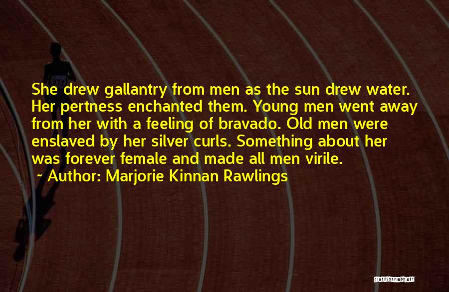 Marjorie Kinnan Rawlings Quotes: She Drew Gallantry From Men As The Sun Drew Water. Her Pertness Enchanted Them. Young Men Went Away From Her