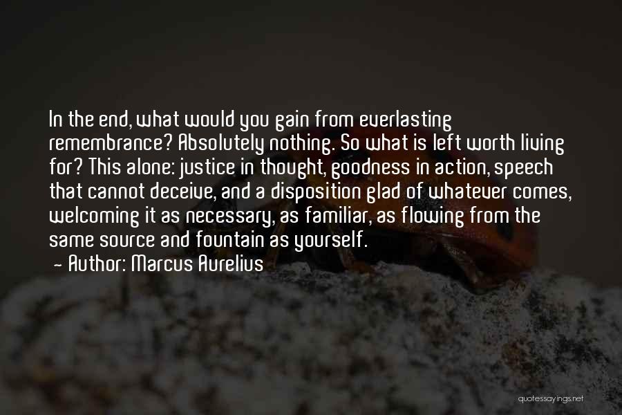 Marcus Aurelius Quotes: In The End, What Would You Gain From Everlasting Remembrance? Absolutely Nothing. So What Is Left Worth Living For? This