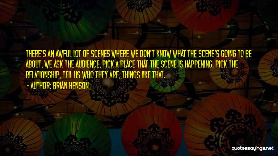 Brian Henson Quotes: There's An Awful Lot Of Scenes Where We Don't Know What The Scene's Going To Be About, We Ask The