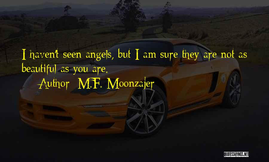 M.F. Moonzajer Quotes: I Haven't Seen Angels, But I Am Sure They Are Not As Beautiful As You Are.