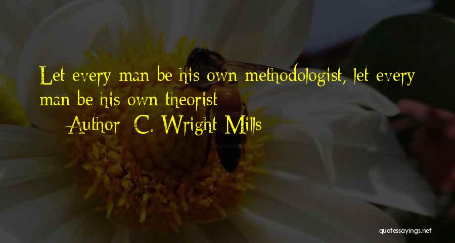 C. Wright Mills Quotes: Let Every Man Be His Own Methodologist, Let Every Man Be His Own Theorist