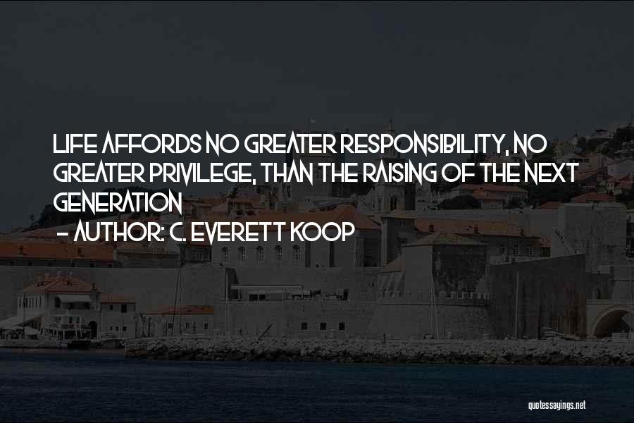 C. Everett Koop Quotes: Life Affords No Greater Responsibility, No Greater Privilege, Than The Raising Of The Next Generation