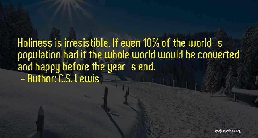 C.S. Lewis Quotes: Holiness Is Irresistible. If Even 10% Of The World's Population Had It The Whole World Would Be Converted And Happy
