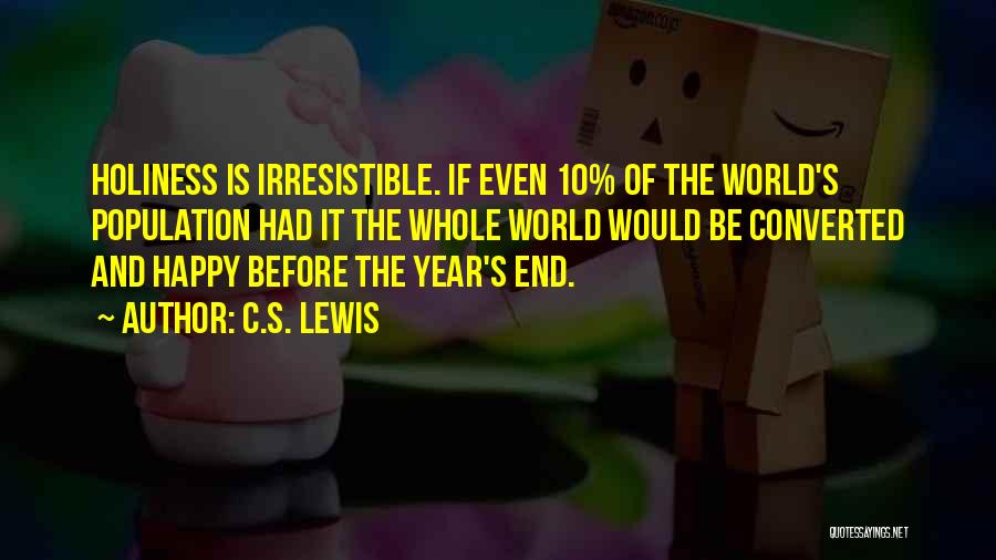 C.S. Lewis Quotes: Holiness Is Irresistible. If Even 10% Of The World's Population Had It The Whole World Would Be Converted And Happy