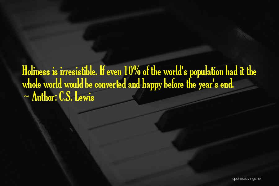 C.S. Lewis Quotes: Holiness Is Irresistible. If Even 10% Of The World's Population Had It The Whole World Would Be Converted And Happy