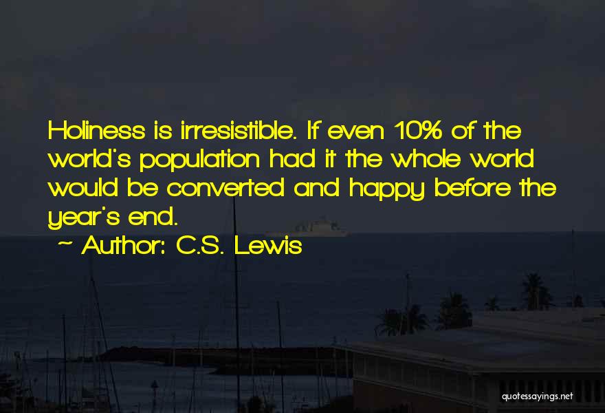 C.S. Lewis Quotes: Holiness Is Irresistible. If Even 10% Of The World's Population Had It The Whole World Would Be Converted And Happy