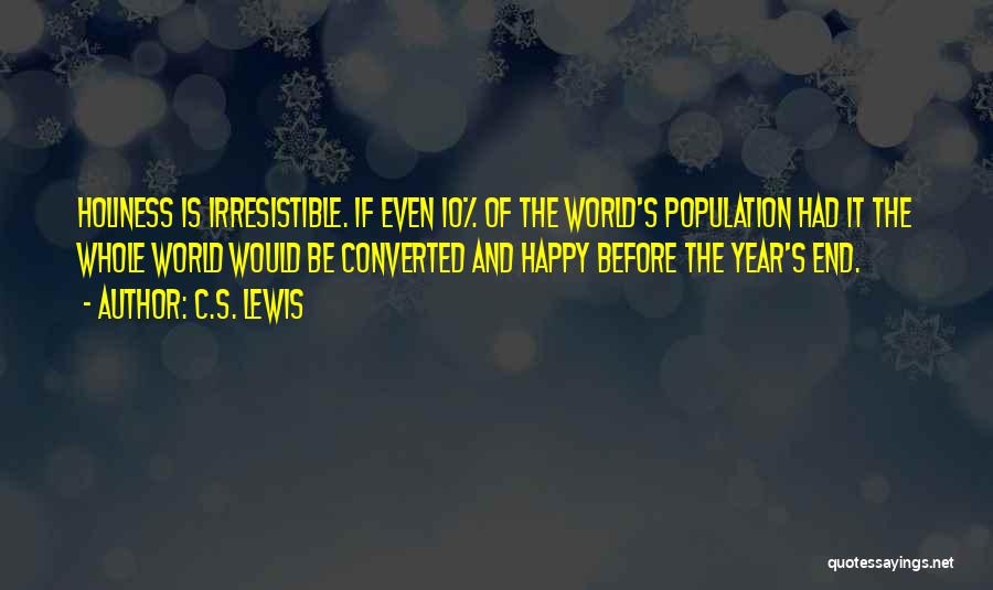 C.S. Lewis Quotes: Holiness Is Irresistible. If Even 10% Of The World's Population Had It The Whole World Would Be Converted And Happy