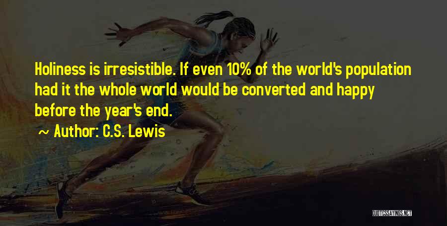 C.S. Lewis Quotes: Holiness Is Irresistible. If Even 10% Of The World's Population Had It The Whole World Would Be Converted And Happy