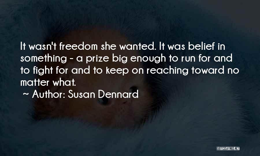 Susan Dennard Quotes: It Wasn't Freedom She Wanted. It Was Belief In Something - A Prize Big Enough To Run For And To