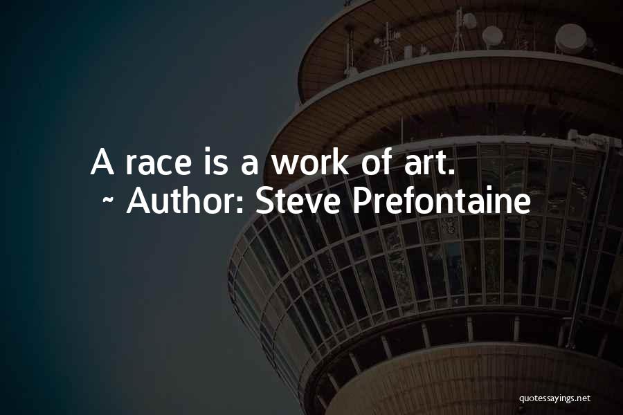 Steve Prefontaine Quotes: A Race Is A Work Of Art.