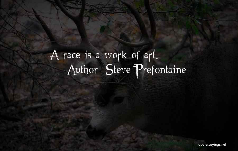 Steve Prefontaine Quotes: A Race Is A Work Of Art.